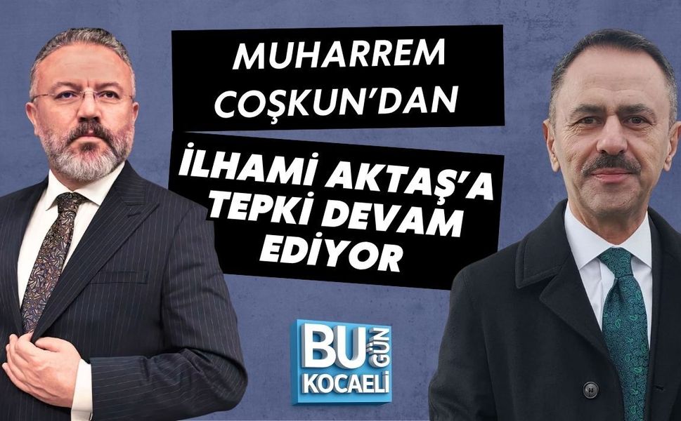 MUHARREM COŞKUN’DAN İLHAMİ AKTAŞ’A TEPKİ DEVAM EDİYOR