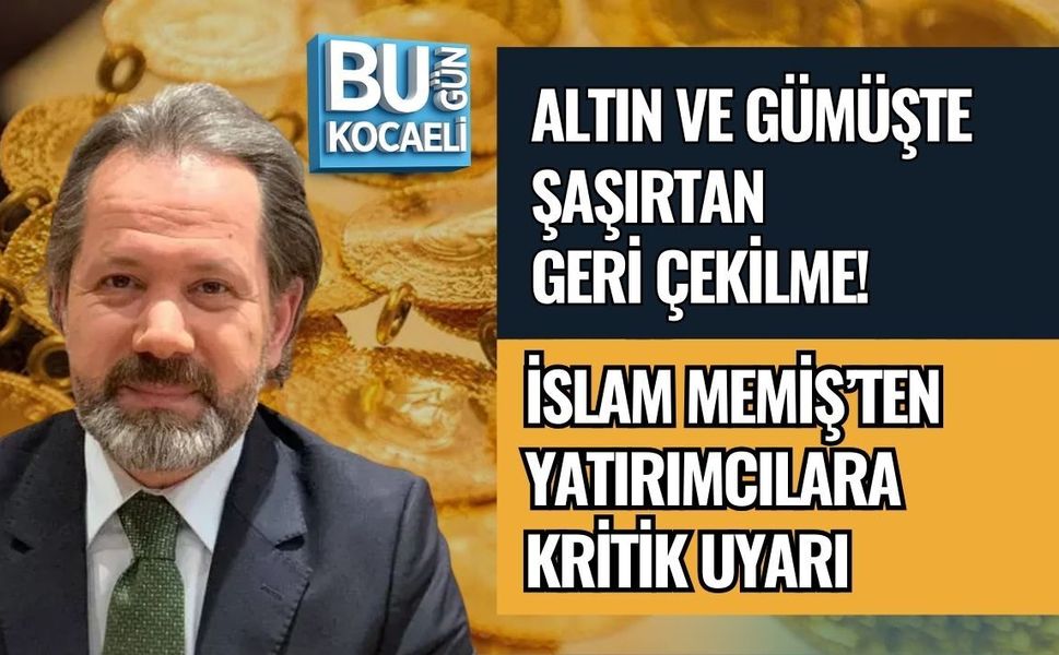 ALTIN VE GÜMÜŞTE ŞAŞIRTAN GERİ ÇEKİLME! İSLAM MEMİŞ’TEN YATIRIMCILARA KRİTİK UYARI