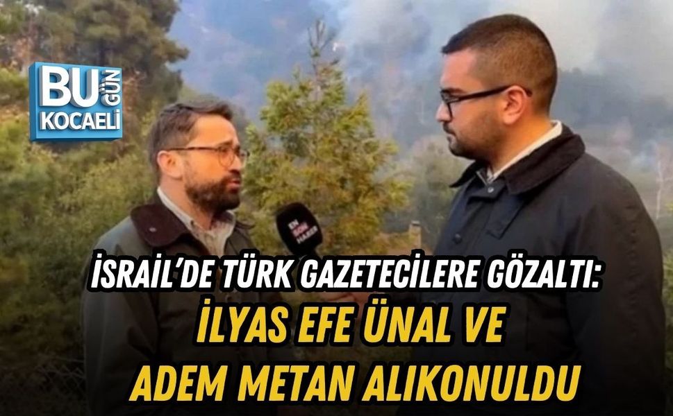 İSRAİL’DE TÜRK GAZETECİLERE GÖZALTI: İLYAS EFE ÜNAL VE ADEM METAN ALIKONULDU