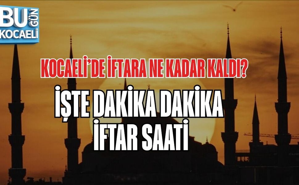 KOCAELİ’DE İFTARA NE KADAR KALDI? İŞTE DAKİKA DAKİKA İFTAR SAATİ