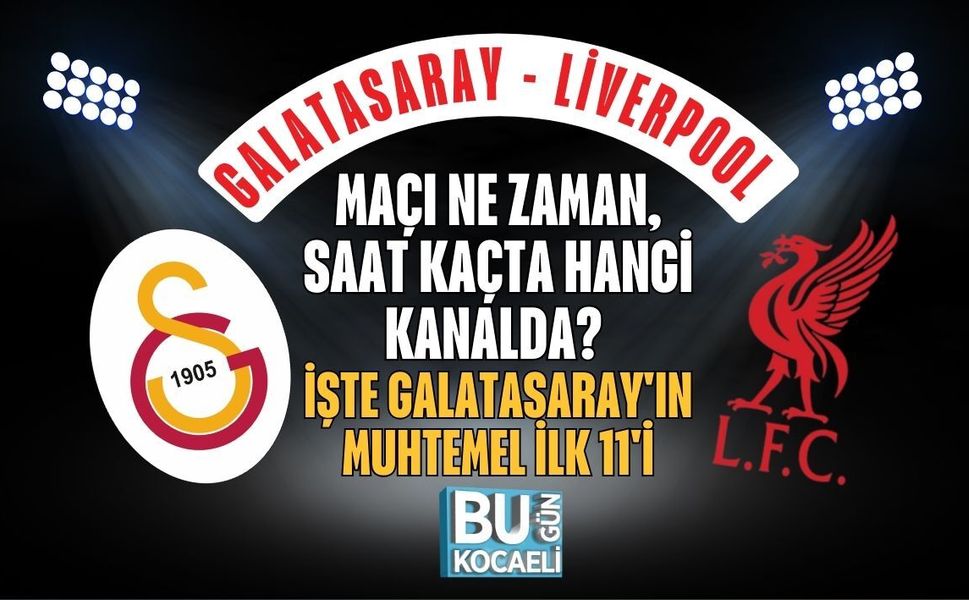 GALATASARAY - LİVERPOOL MAÇI NE ZAMAN, SAAT KAÇTA HANGİ KANALDA? İŞTE GALATASARAY'IN MUHTEMEL İLK 11'İ