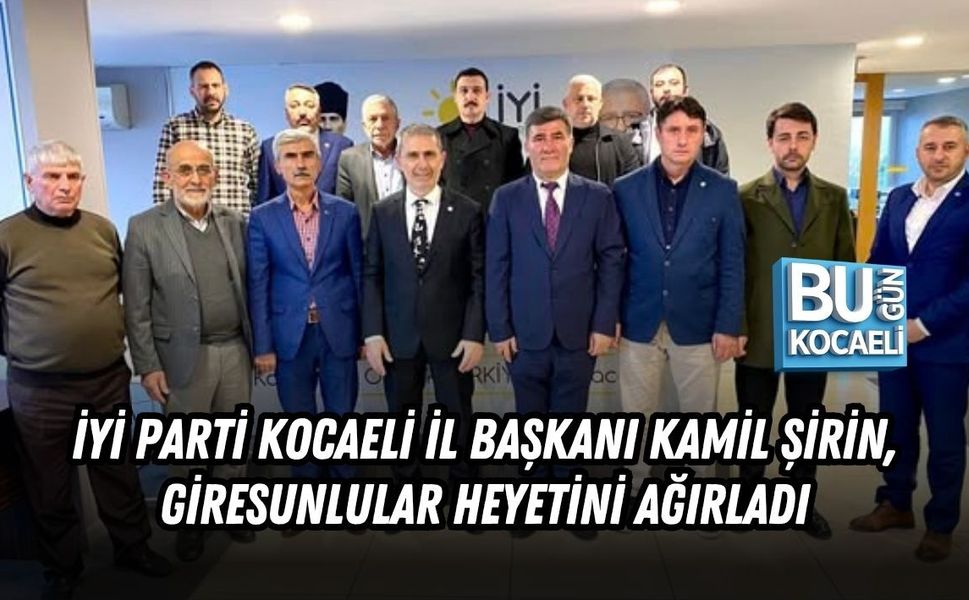 İYİ PARTİ KOCAELİ İL BAŞKANI KAMİL ŞİRİN, GİRESUNLULAR HEYETİNİ AĞIRLADI