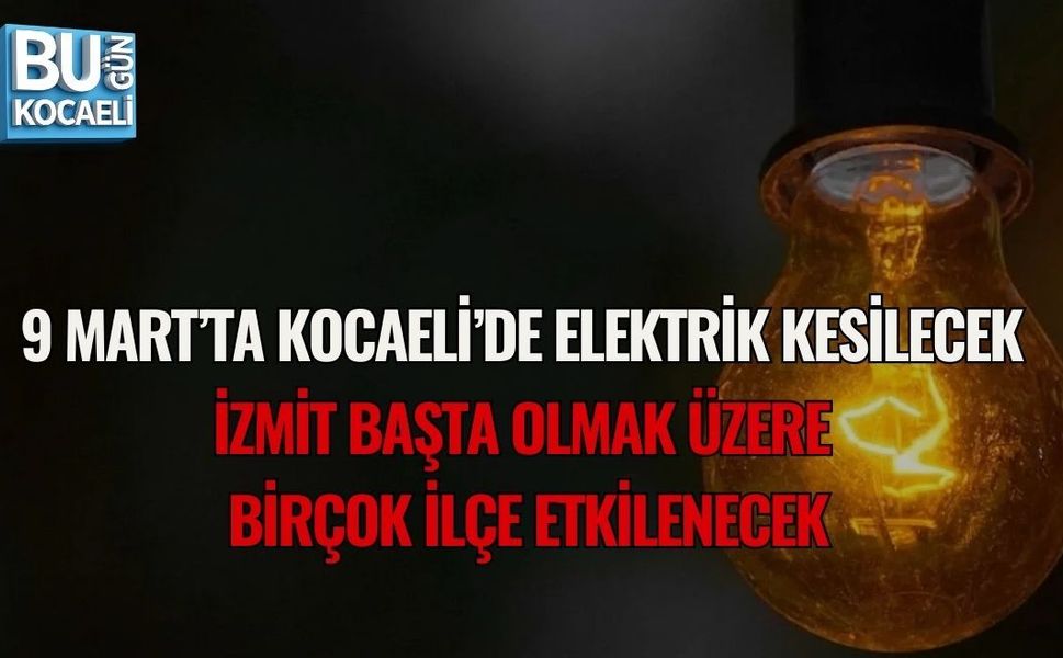 9 MART’TA KOCAELİ’DE ELEKTRİK KESİLECEK: İZMİT BAŞTA OLMAK ÜZERE BİRÇOK İLÇE ETKİLENECEK