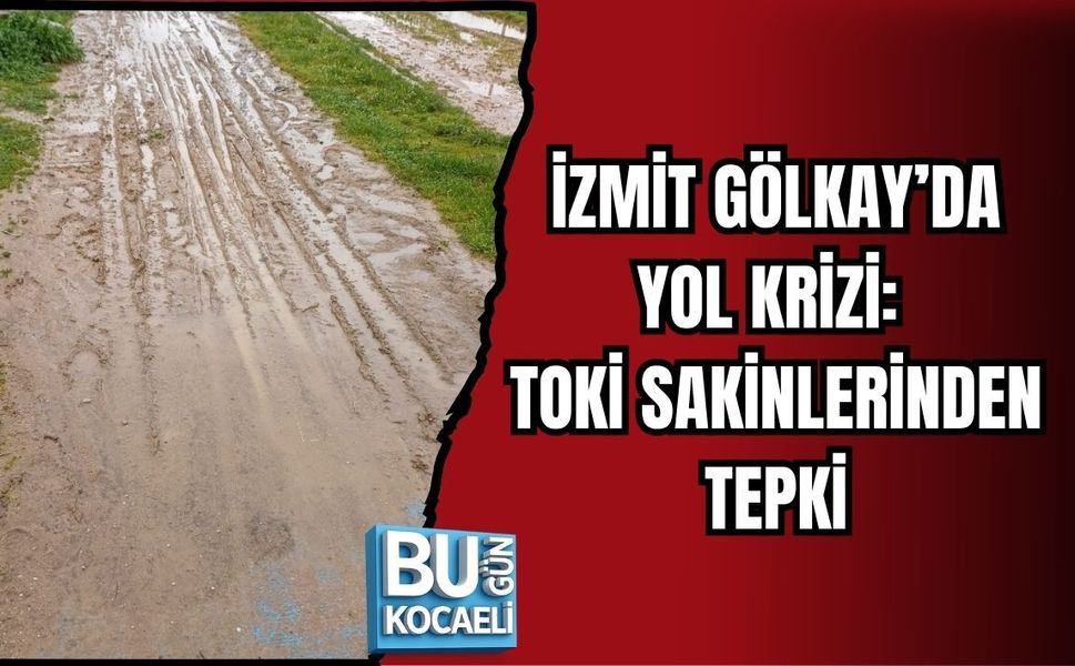 İZMİT GÖLKAY'DA YOL KRİZİ: TOKİ SAKİNLERİNDEN TEPKİ