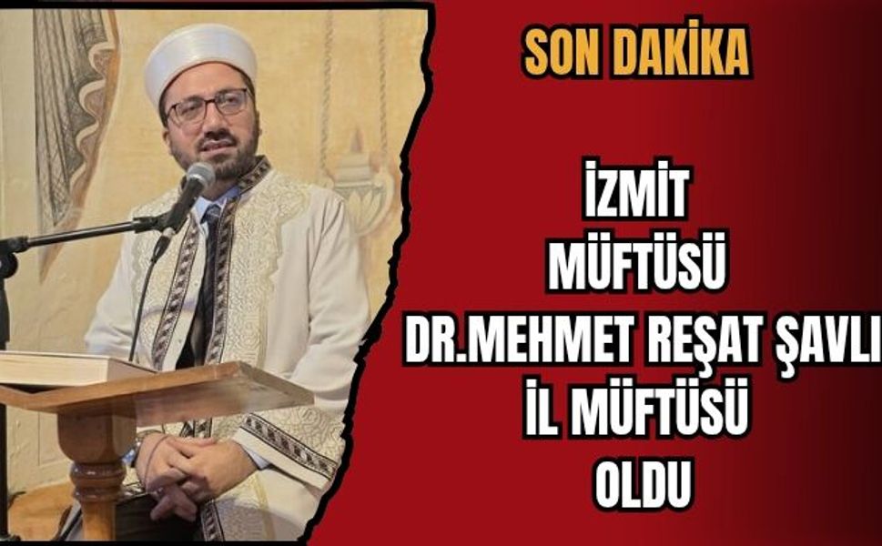 İZMİT MÜFTÜSÜ MEHMET REŞAT ŞAVLI İL MÜFTÜSÜ OLDU