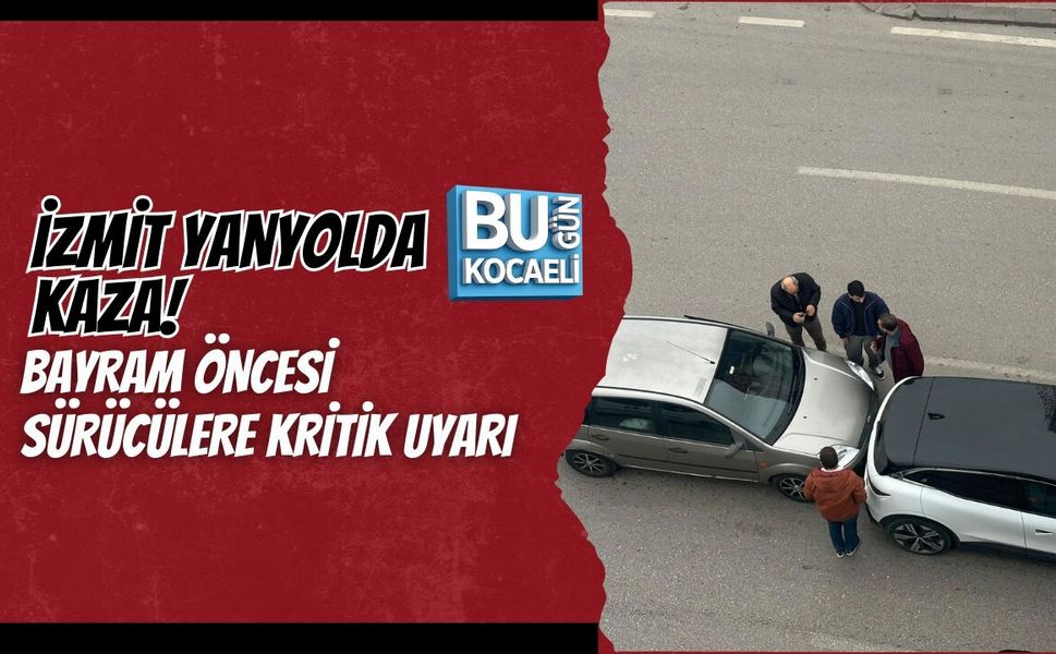 İZMİT YANYOLDA KAZA! BAYRAM ÖNCESİ SÜRÜCÜLERE KRİTİK UYARI