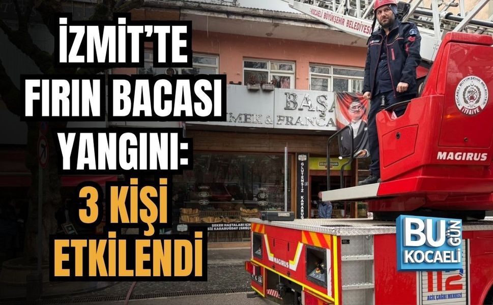 İZMİT’TE FIRIN BACASI YANGINI: 3 KİŞİ ETKİLENDİ