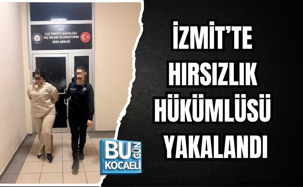 İZMİT’TE HIRSIZLIK HÜKÜMLÜSÜ YAKALANDI