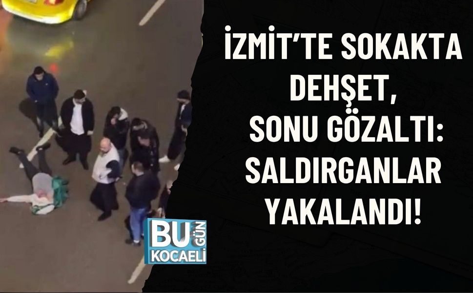 İZMİT’TE SOKAKTA DEHŞET, SONU GÖZALTI: SALDIRGANLAR YAKALANDI!