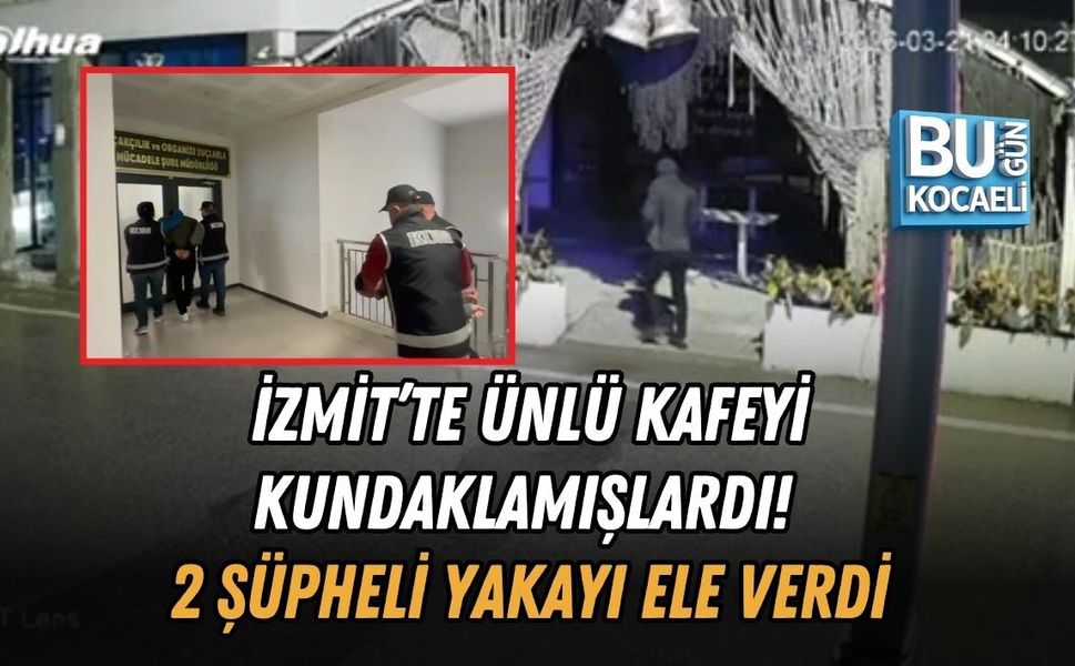 İZMİT’TE ÜNLÜ KAFEYİ KUNDAKLAMIŞLARDI! 2 ŞÜPHELİ YAKAYI ELE VERDİ