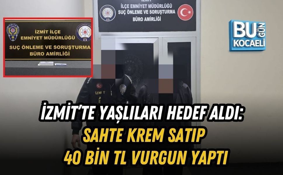 İZMİT’TE YAŞLILARI HEDEF ALDI: SAHTE KREM SATIP 40 BİN TL VURGUN YAPTI