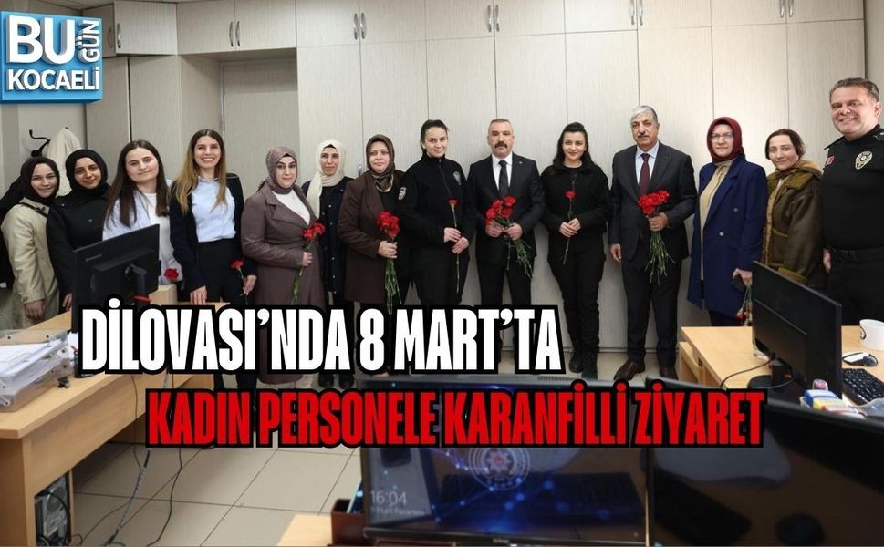 DİLOVASI’NDA 8 MART’TA KADIN PERSONELE KARANFİLLİ ZİYARET