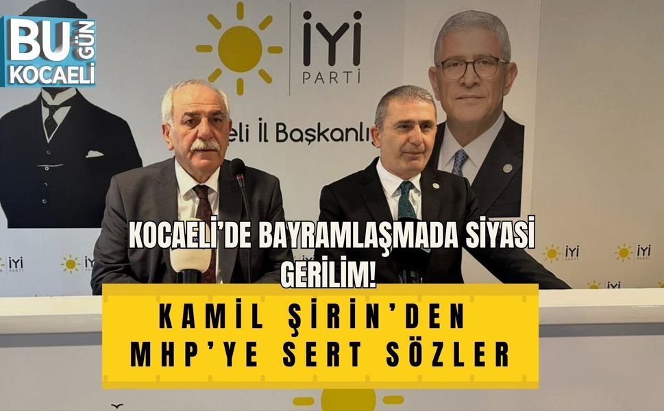 KOCAELİ’DE BAYRAMLAŞMADA SİYASİ GERİLİM! KAMİL ŞİRİN’DEN MHP’YE SERT SÖZLER