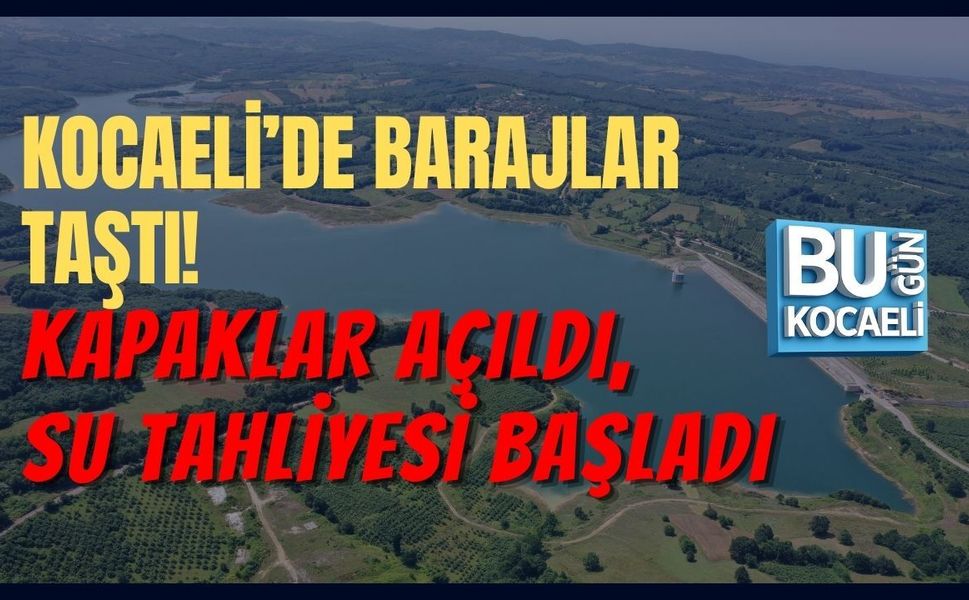 KOCAELİ’DE BARAJLAR TAŞTI! KAPAKLAR AÇILDI, SU TAHLİYESİ BAŞLADI