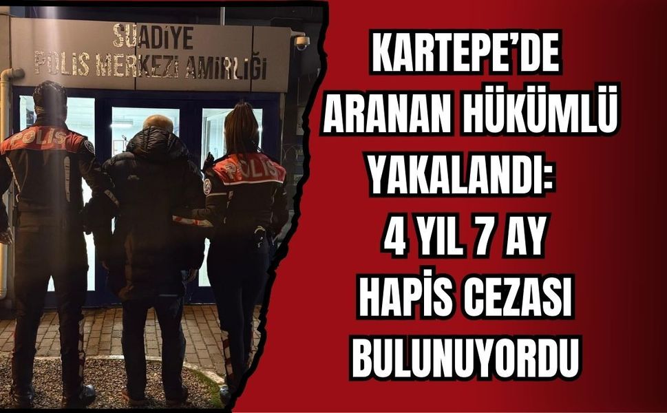 KARTEPE’DE ARANAN HÜKÜMLÜ YAKALANDI: 4 YIL 7 AY HAPİS CEZASI BULUNUYORDU