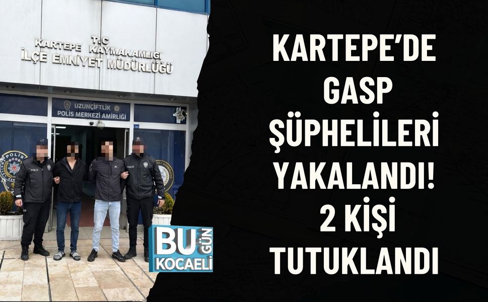 KARTEPE’DE GASP ŞÜPHELİLERİ YAKALANDI! 2 KİŞİ TUTUKLANDI
