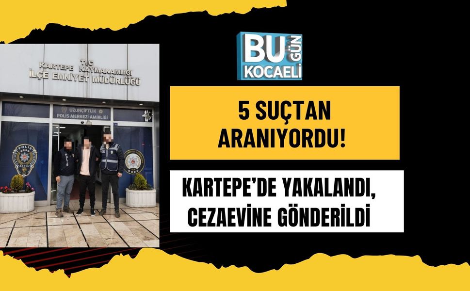 5 SUÇTAN ARANIYORDU! KARTEPE’DE YAKALANDI, CEZAEVİNE GÖNDERİLDİ