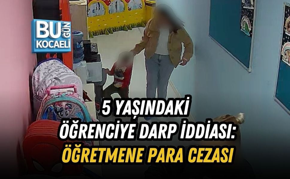5 YAŞINDAKİ ÖĞRENCİYE DARP İDDİASI: ÖĞRETMENE PARA CEZASI