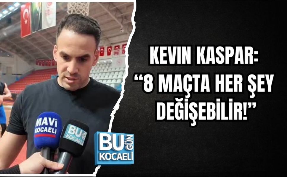 KEVIN KASPAR: “8 MAÇTA HER ŞEY DEĞİŞEBİLİR!”