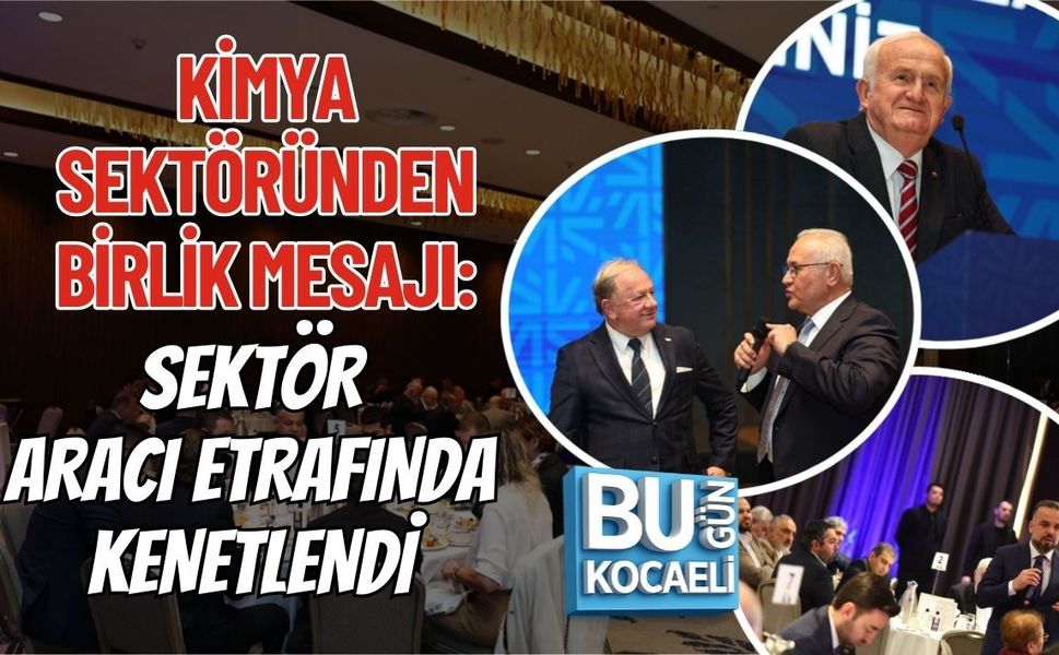KİMYA SEKTÖRÜNDEN BİRLİK MESAJI: SEKTÖR ARACI ETRAFINDA KENETLENDİ