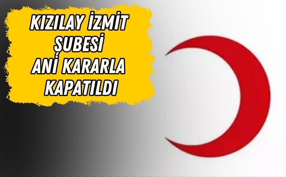 KIZILAY İZMİT ŞUBESİ ANİ KARARLA KAPATILDI