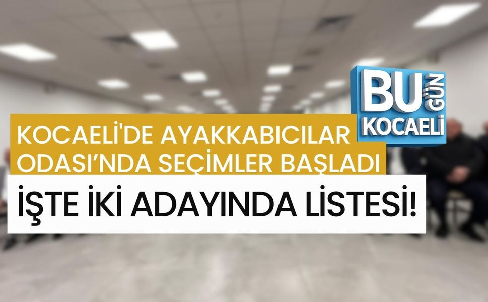 KOCAELİ'DE AYAKKABICILAR ODASI’NDA SEÇİMLER BAŞLADI: İŞTE İKİ ADAYINDA LİSTESİ!