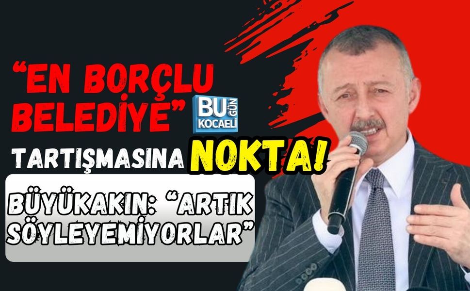 “EN BORÇLU BELEDİYE” TARTIŞMASINA NOKTA! BÜYÜKAKIN: ARTIK SÖYLEYEMİYORLAR
