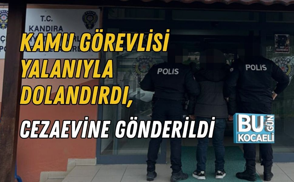 KAMU GÖREVLİSİ YALANIYLA DOLANDIRDI, CEZAEVİNE GÖNDERİLDİ