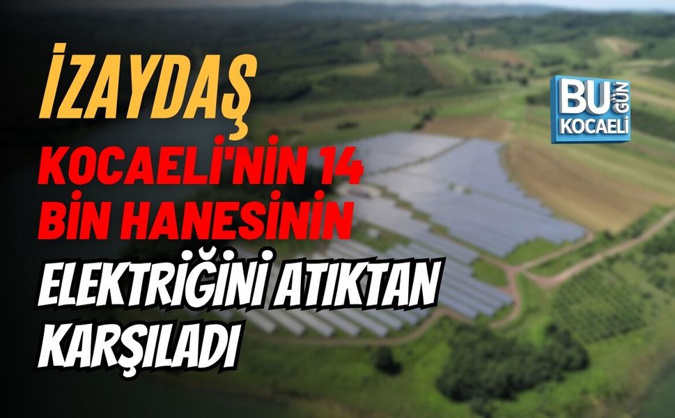 İZAYDAŞ KOCAELİ'NİN 14 BİN HANESİNİN ELEKTRİĞİNİ ATIKTAN KARŞILADI