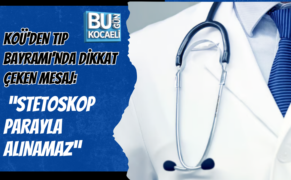 KOÜ’den Tıp Bayramı’nda dikkat çeken mesaj: “Stetoskop parayla alınamaz”