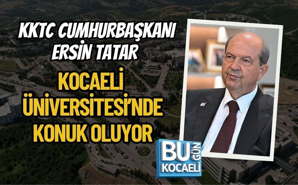 KKTC CUMHURBAŞKANI ERSİN TATAR KOCAELİ ÜNİVERSİTESİ’NDE KONUK OLUYOR