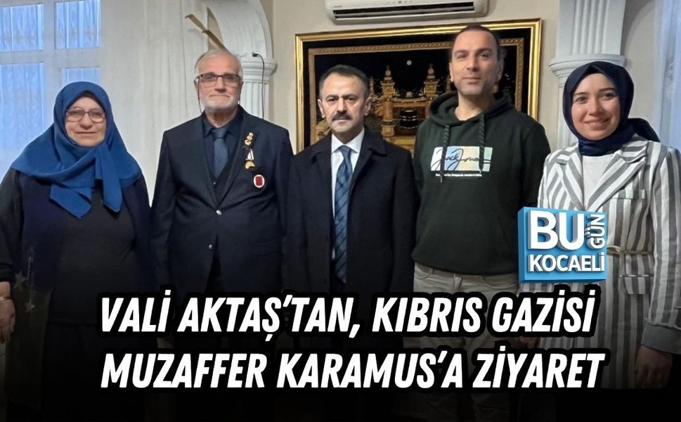 VALİ AKTAŞ’TAN KIBRIS GAZİSİ MUZAFFER KARAMUS’A ZİYARET