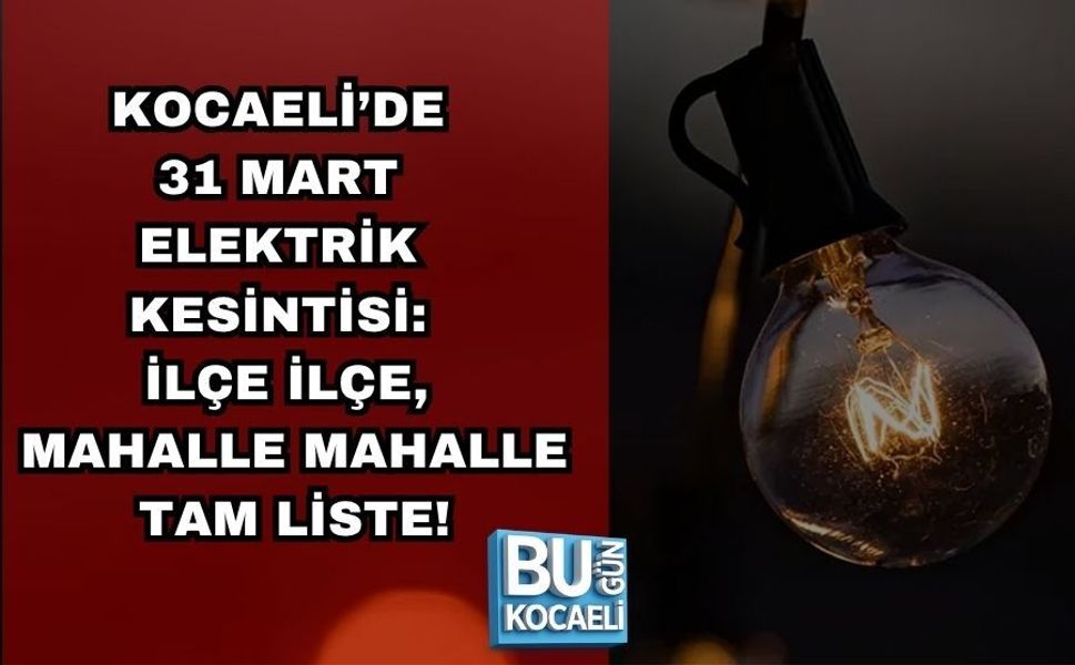 KOCAELİ’DE 31 MART ELEKTRİK KESİNTİSİ: İLÇE İLÇE, MAHALLE MAHALLE TAM LİSTE!