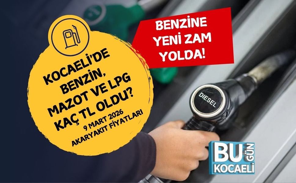 BENZİNE YENİ ZAM YOLDA! KOCAELİ'DE BENZİN, MAZOT VE LPG KAÇ TL OLDU? 9 MART 2026 AKARYAKIT FİYATLARI