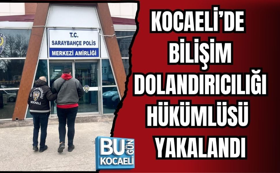 KOCAELİ’DE BİLİŞİM DOLANDIRICILIĞI HÜKÜMLÜSÜ YAKALANDI