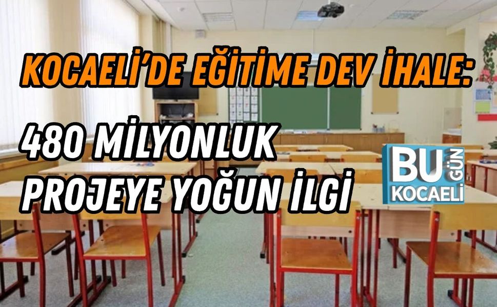 KOCAELİ’DE EĞİTİME DEV İHALE: 480 MİLYONLUK PROJEYE YOĞUN İLGİ