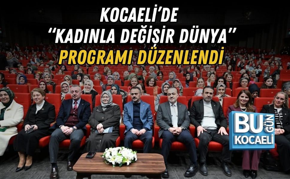 KOCAELİ’DE “KADINLA DEĞİŞİR DÜNYA” PROGRAMI DÜZENLENDİ