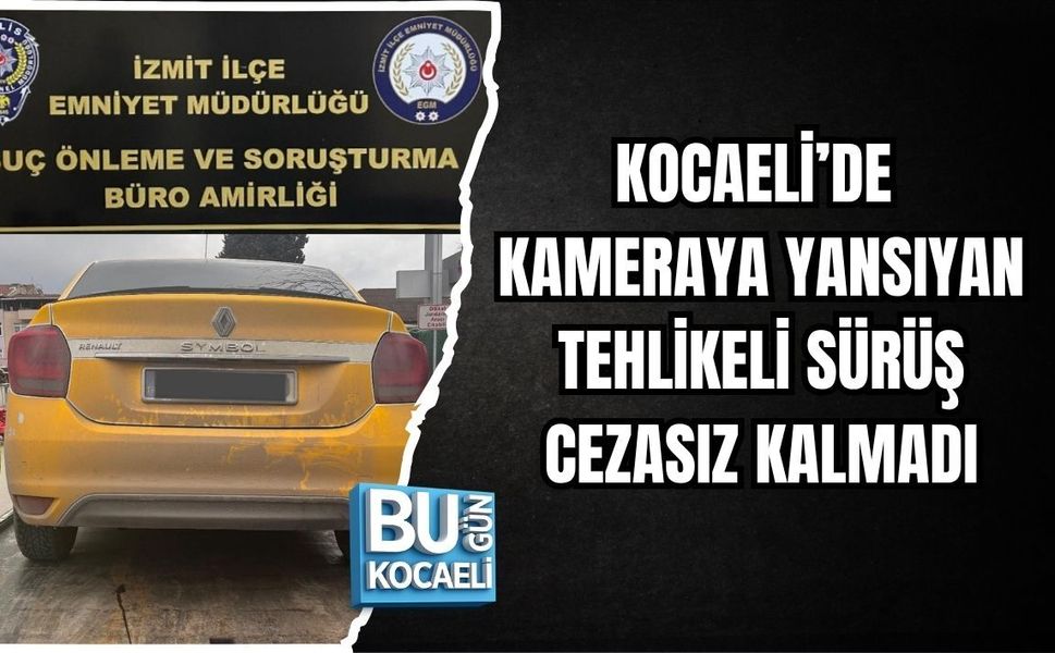 KOCAELİ’DE KAMERAYA YANSIYAN TEHLİKELİ SÜRÜŞ CEZASIZ KALMADI