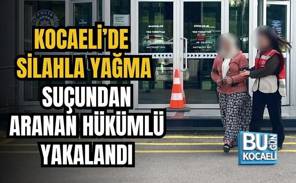 KOCAELİ’DE SİLAHLA YAĞMA SUÇUNDAN ARANAN HÜKÜMLÜ YAKALANDI