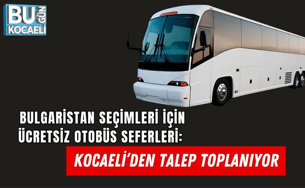 BULGARİSTAN SEÇİMLERİ İÇİN ÜCRETSİZ OTOBÜS SEFERLERİ: KOCAELİ’DEN TALEP TOPLANIYOR