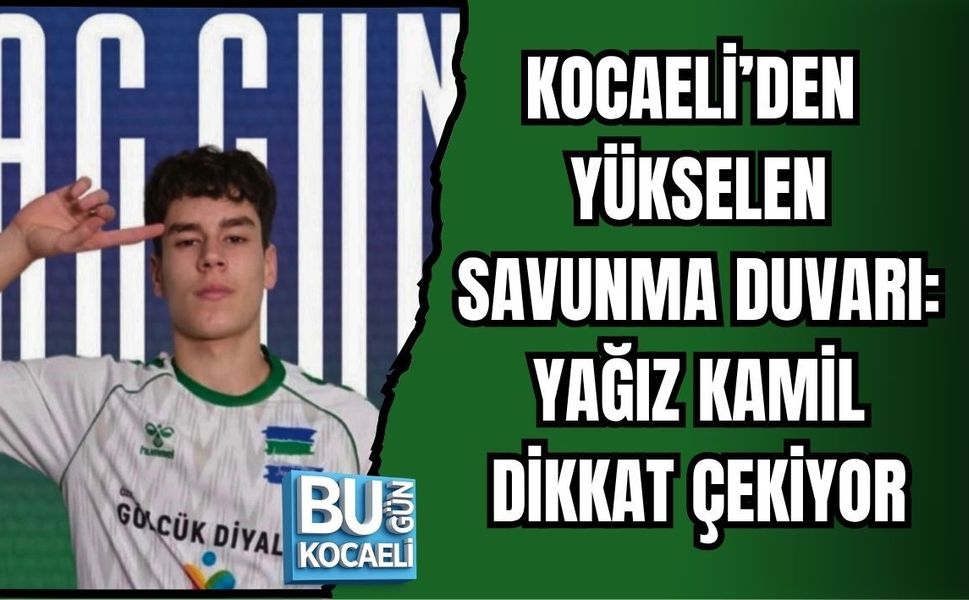 KOCAELİ’DEN YÜKSELEN SAVUNMA DUVARI: YAĞIZ KAMİL DİKKAT ÇEKİYOR