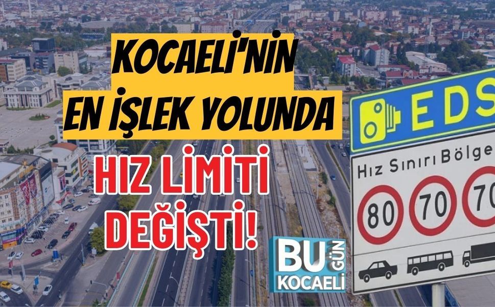 KOCAELİ'NİN EN İŞLEK YOLUNDA HIZ LİMİTİ DEĞİŞTİ!