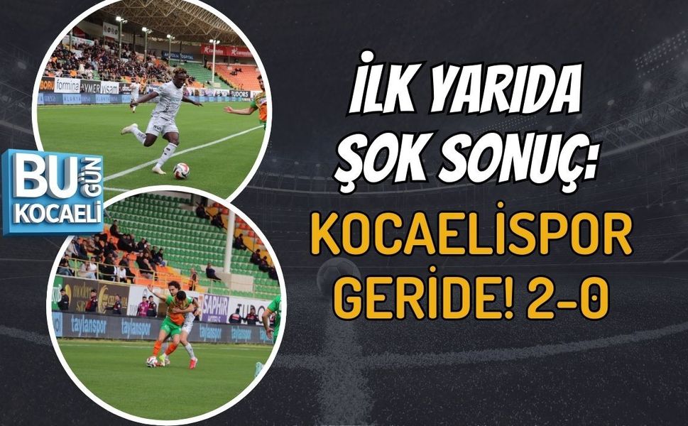 İLK YARIDA ŞOK SONUÇ: KOCAELİSPOR GERİDE! 2-0