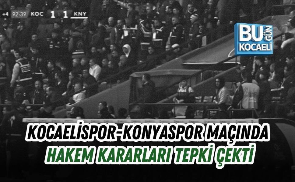 KOCAELİSPOR-KONYASPOR MAÇINDA HAKEM KARARLARI TEPKİ ÇEKTİ