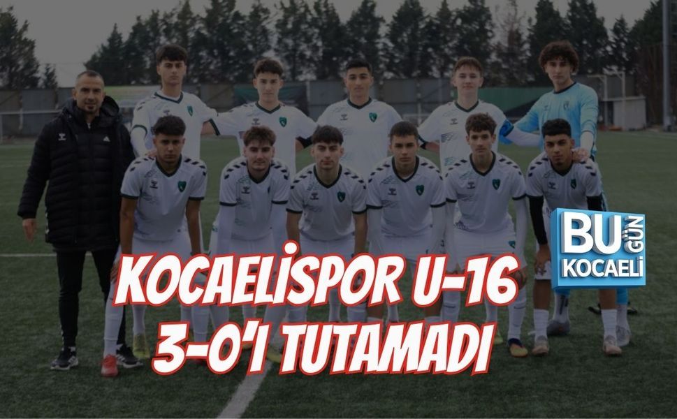 KOCAELİSPOR U-16 3-0’I TUTAMADI