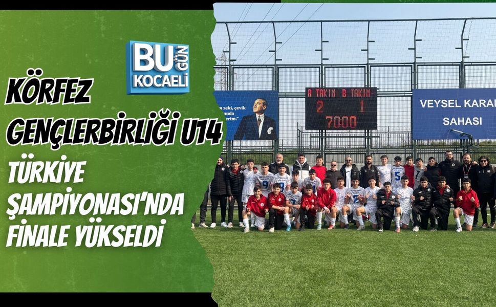 KÖRFEZ GENÇLERBİRLİĞİ U14 TÜRKİYE ŞAMPİYONASI’NDA FİNALE YÜKSELDİ