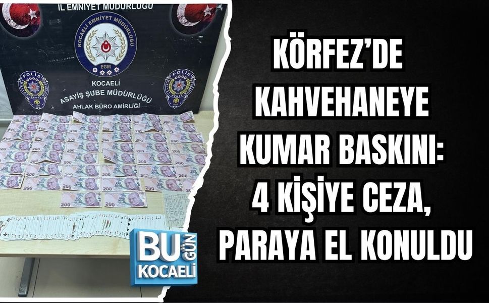 KÖRFEZ’DE KAHVEHANEYE KUMAR BASKINI: 4 KİŞİYE CEZA, PARAYA EL KONULDU
