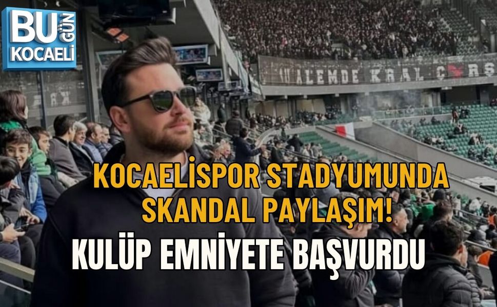 KOCAELİSPOR STADYUMUNDA SKANDAL PAYLAŞIM! KULÜP EMNİYETE BAŞVURDU