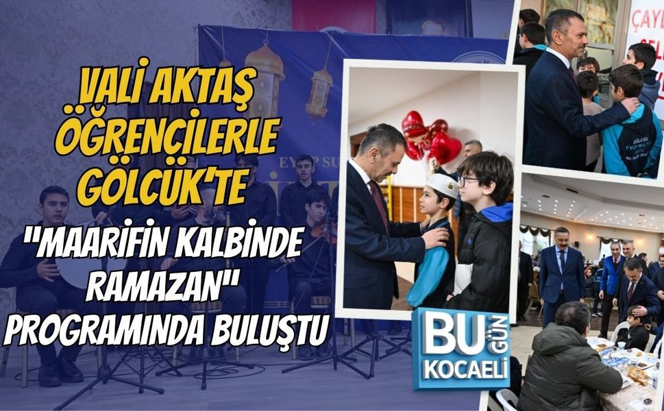 VALİ AKTAŞ ÖĞRENCİLERLE GÖLCÜK’TE “MAARİFİN KALBİNDE RAMAZAN” PROGRAMINDA BULUŞTU