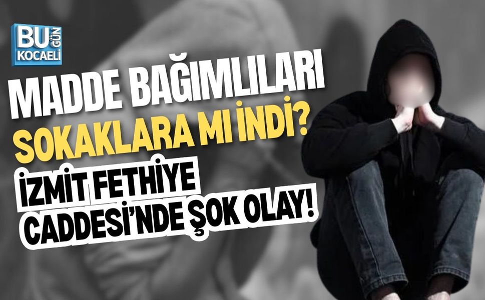 MADDE BAĞIMLILARI ARTIK SOKAKLARA MI İNDİ? FETHİYE CADDESİ'NDE ŞOK OLAY!